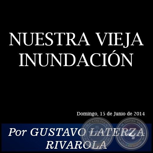 NUESTRA VIEJA INUNDACIN - Por GUSTAVO LATERZA RIVAROLA - Domingo, 15 de Junio de 2014